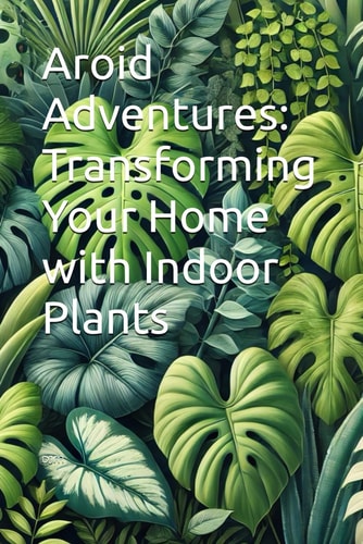 Aroid Adventures Transforming Your Home with Indoor Plants