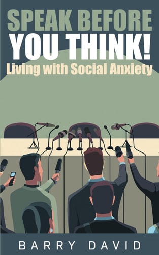 Speak Before You Think Living with Social Anxiety