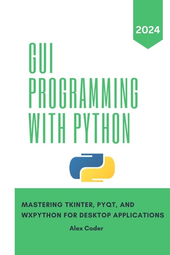 GUI Programming with Python Mastering Tkinter, PYQT, and WXPython For Desktop Applications