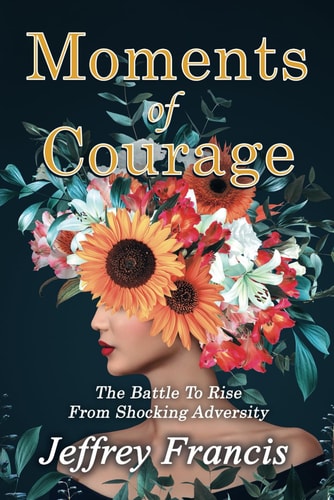 Moments of Courage The Battle To Rise From Shocking Adversity