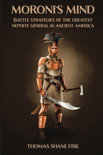 Moroni's Mind Battle Stategies of Greatest Nephite General in Ancient America