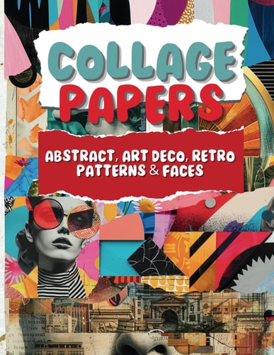 Collage Papers - Abstract, Art Deco, Retro Patterns & Faces 18 Beautiful Unique Designs In 2 Color Variations For Collage, Mixed-Media Art, Journaling, Scrapbooking and More