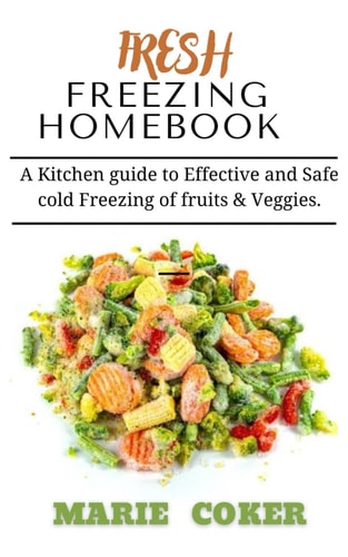 Fresh Freezing Homebook A Kitchen Guide to Effective and Safe Cold Freezing of Fruits and Veggies.