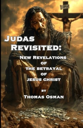 Judas Revisited New Revelations of the Betrayal of Jesus Christ