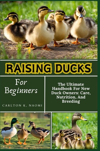 Raising Ducks For Beginners The Ultimate Handbook For New Duck Owners: Care, Nutrition, And Breeding
