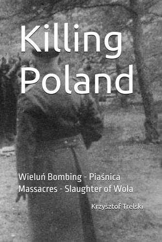 Killing Poland Wieluń Bombing - Piaśnica Massacres - Slaughter of Wola