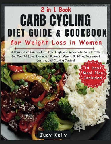 Carb Cycling Diet Guide and Cookbook for Weight Loss in Women Guide to Low, High, & Moderate Carb Intake for Weight Loss, Hormonal Balance, Muscle Building, Increased Energy, and Craving Control