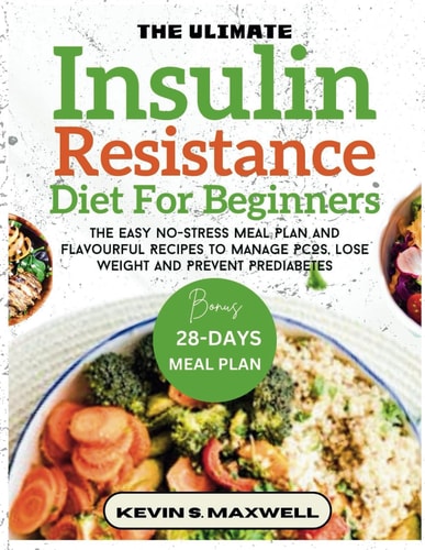 The Ultimate Insulin Resistance Diet For Beginners The Easy No-Stress Meal Plan And Flavourful Recipes To Manage PCOS, Lose Weight And Prevent Prediabetes