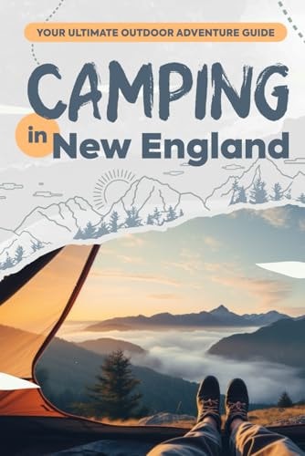 Camping in New England Your Ultimate Outdoor Adventure Guide