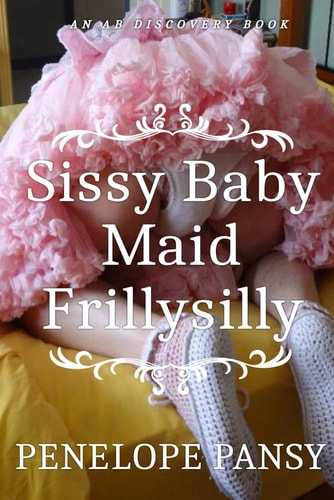 Sissy Baby Maid Frillysilly (nappy Version) An ABDL/Sissy Baby/Femdom Story