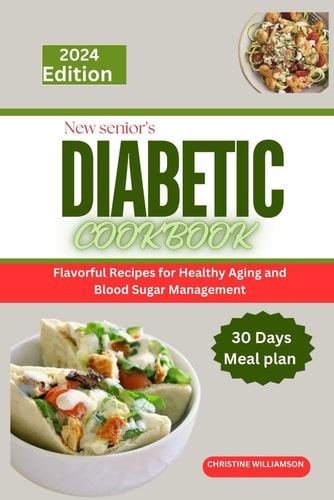 New Senior's Diabetic Cookbook Flavorful Recipes for Healthy Aging and Blood Sugar Management