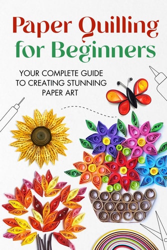 Paper Quilling for Beginners Your Complete Guide to Creating Stunning Paper Art