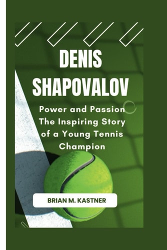 Denis Shapovalov Power and Passion The Inspiring Story of a Young Tennis Champion