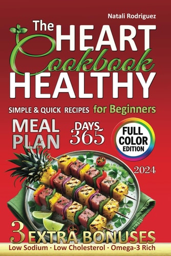 The Heart Healthy Cookbook for Beginners Quick, Simple Recipes from Affordable Ingredients Low Cholesterol and Sodium. Omega-3 Rich Dishes for Blood Pressure Control and Inflammation Management