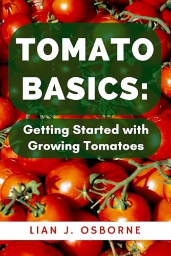 Tomato Basics Getting Started with Growing Tomatoes