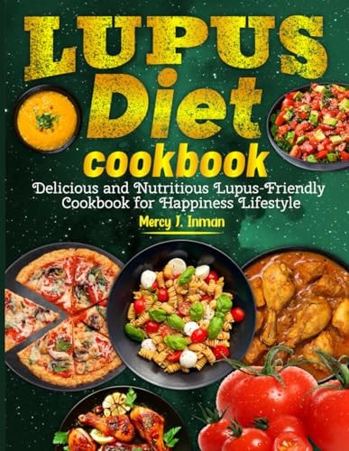 Lupus Diet Cookbook Delicious and Nutritious Lupus-Friendly Cookbook for Happiness Lifestyle