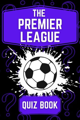The Ultimate Premier League Quiz Book 400 Challenging Questions Across 8 Categories: Test Your Football Knowledge from History to Rules - 2024 Edition