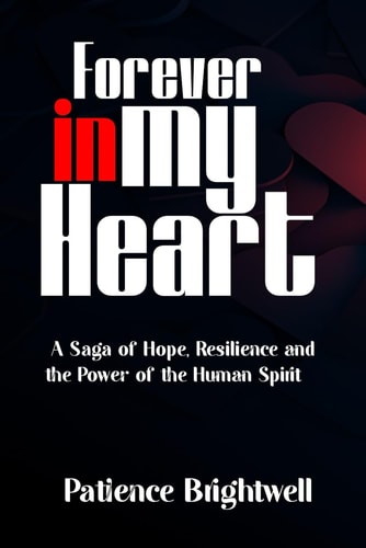 Forever in My Heart A Saga of Hope, Resilience and the Power of the Human Spirit