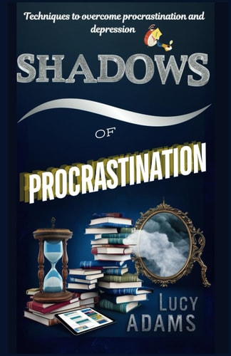 Shadows of Procrastination Techniques to Overcome Procrastination and Depression