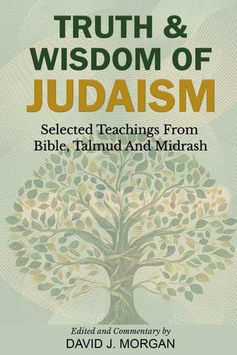 Truth & Wisdom Of Judaism Selected Teachings From Bible, Talmud And Midrash