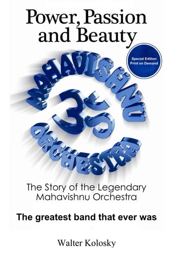 Power, Passion and Beauty The Story of the Legendary Mahavishnu Orchestra (Print on Demand Collector's Edition)