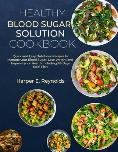 Healthy Blood Sugar Solution Cookbook Quick and Easy Nutritious Recipes to Manage Your Blood Sugar, Lose Weight and Improve Your Health Including 28-Days Meal Plan