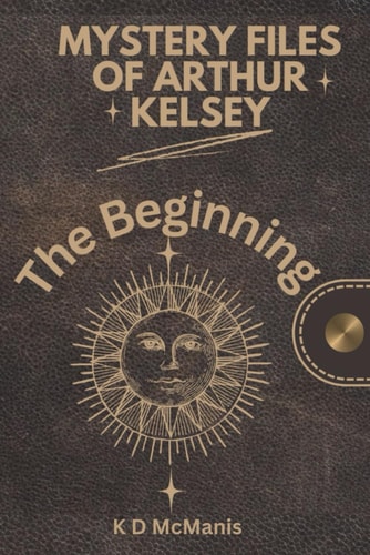 Mystery Files of Arthur Kelsey The Beginning