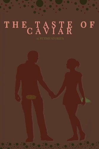 The Taste Of Caviar 15 Fetish Stories