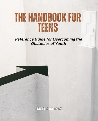 The Handbook for Teens Reference Guide for Overcoming the Obstacles of Youth
