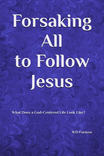 Forsaking All to Follow Jesus What Does a God-Centered Life Look Like?