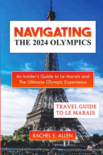 Navigating The 2024 Olympics An Insider's Guide To Le Marais And The Ultimate Olympic Experience