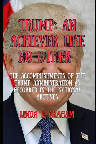 Trump An Achiever Like No Other: The Accomplishments of the Trump's Administration as Recorded in the National Archives