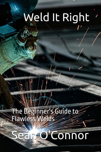 Weld It Right The Beginner's Guide to Flawless Welds
