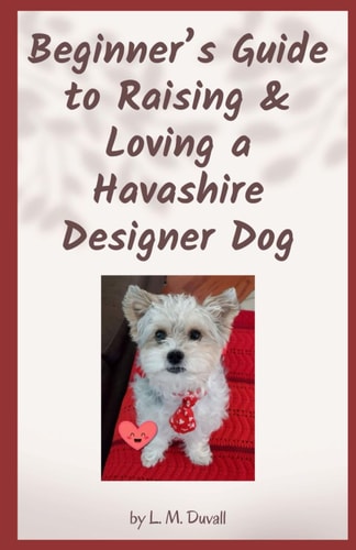 Beginner's Guide to Raising & Loving a Havashire Designer Dog