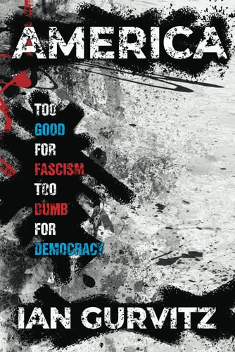 America Too Good for Fascism Too Dumb for Democracy