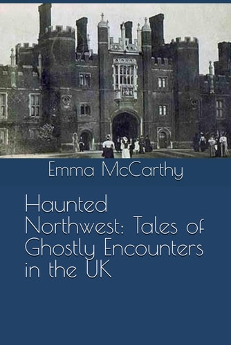 Haunted Northwest Tales of Ghostly Encounters in the UK
