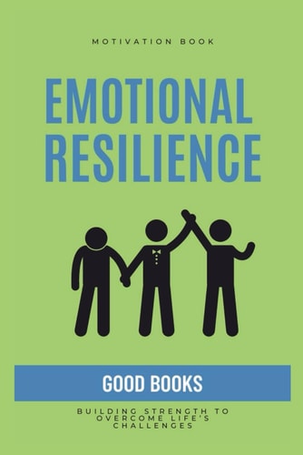 EMOTIONAL RESILIENCE Building Strength to Overcome Life's Challenges