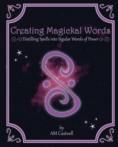 Creating Magickal Words Distilling Spells Into a Singular Word of Power