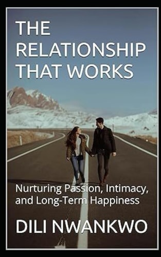 The Relationship That Works Nurturing Passion, Intimacy, and Long-Term Happiness