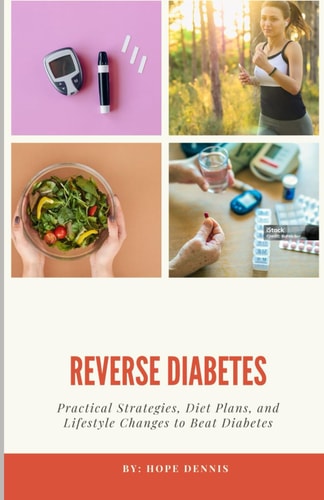 Reversing Diabetes Practical Strategies, Diet Plans, and Lifestyle Changes to Beat Diabetes