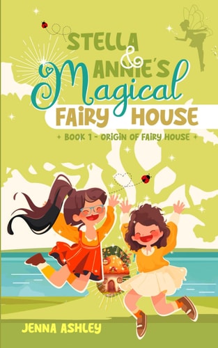 Stella & Annie's Magical Fairy House Book One: Origin of Fairy House