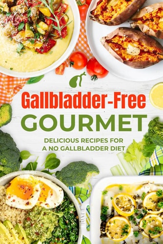Gallbladder-Free Gourmet Delicious Recipes for a No Gallbladder Diet