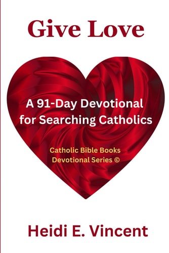 Give Love A 91-Day Devotional for Searching Catholics