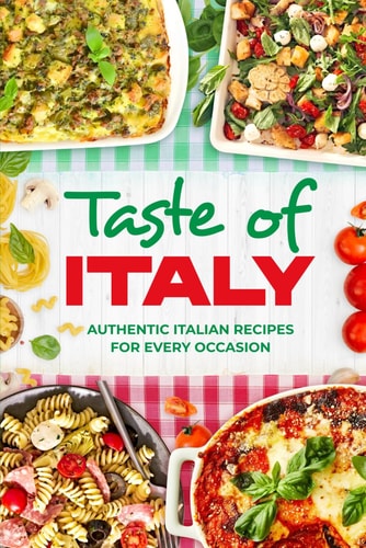 Taste of Italy Authentic Italian Recipes for Every Occasion