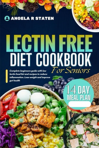 Lectin Free Diet Cookbook For Seniors Beginner's Guide with a Low-lectin Food List and Recipes to Reduce Inflammation, Lose Weight, And Improve Gut Health