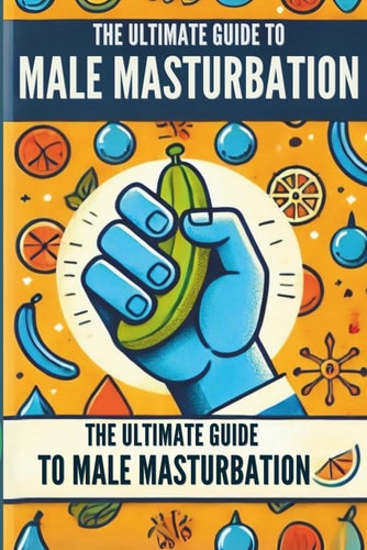 The Ultimate Guide to Male Masturbation All about Male Masturbation