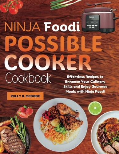 Ninja Foodi Possible Cooker Cookbook Effortless Recipes to Enhance Your Culinary Skills and Enjoy Gourmet Meals with Ninja Foodi