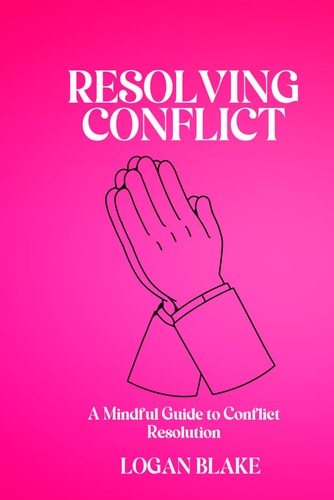 Resolving Conflict A Mindful Guide to Conflict Resolution