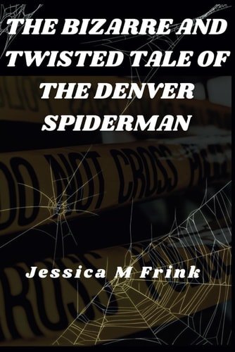 The Bizarre and Twisted Tale of the Denver Spiderman