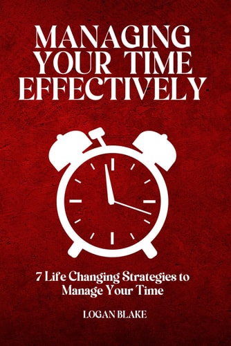 Managing Your Time Effectively 7 Life Changing Strategies to Manage Your Time